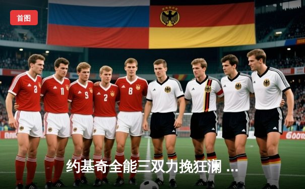 约基奇全能三双力挽狂澜 掘金加时险胜勇士创赛季最大逆转