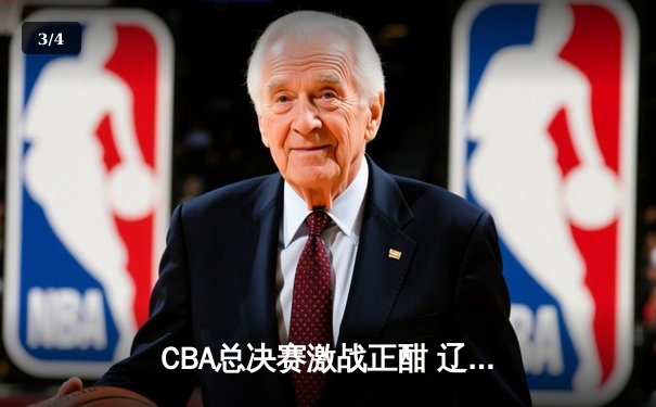 CBA总决赛激战正酣 辽宁本钢加时险胜浙江广厦夺赛点 - 3
