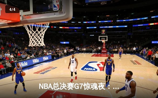 NBA总决赛G7惊魂夜：库里37分导演逆转，勇士险胜绿军夺第八冠 - 4