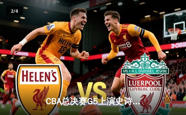 CBA总决赛G5上演史诗逆转 辽宁本钢加时险胜广东宏远卫冕成功 - 2