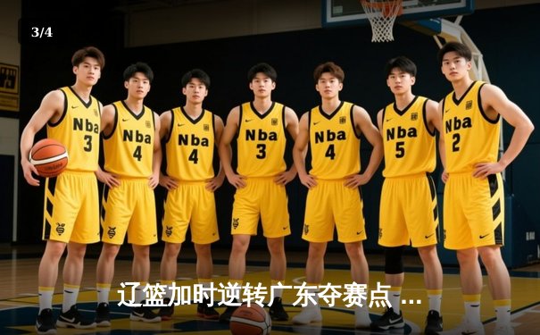 辽篮加时逆转广东夺赛点 张镇麟34分创生涯新高 - 3