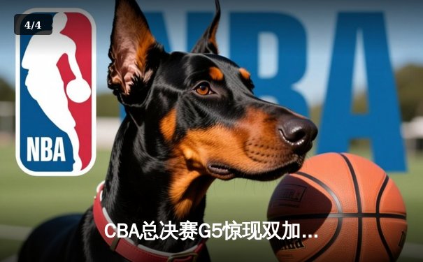 CBA总决赛G5惊现双加时 辽宁本钢逆转广东宏远夺赛点 - 4