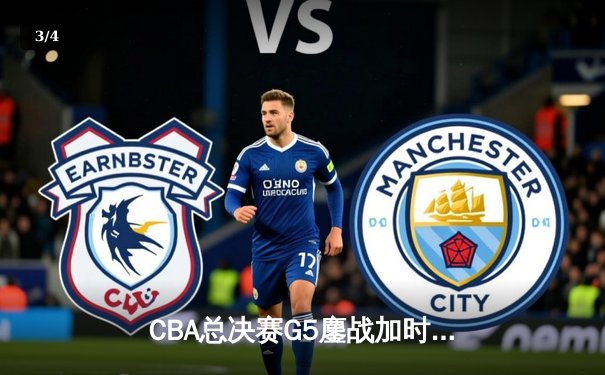 CBA总决赛G5鏖战加时，辽宁本钢逆转卫冕创三连冠伟业 - 3