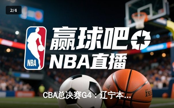 CBA总决赛G4：辽宁本钢加时险胜新疆飞虎 总比分3-1夺赛点 - 2