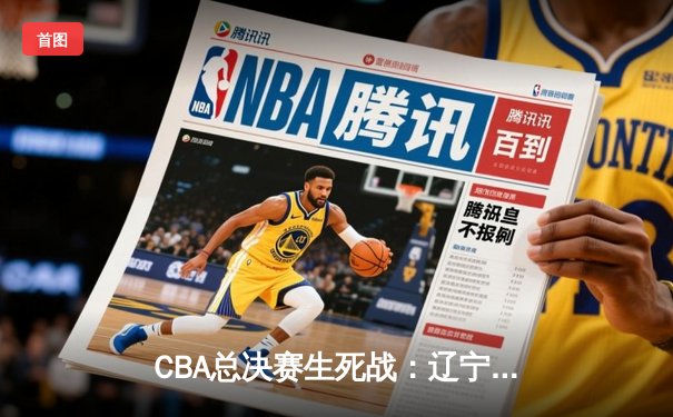 CBA总决赛生死战：辽宁力克新疆卫冕成功，赵继伟斩获FMVP