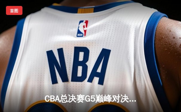 CBA总决赛G5巅峰对决：辽宁力克浙江成功卫冕，赵继伟荣膺FMVP