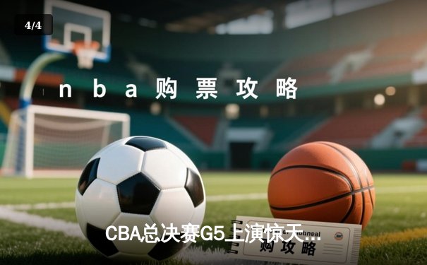 CBA总决赛G5上演惊天逆转 辽宁本钢加时险胜广东宏远夺赛点 - 4